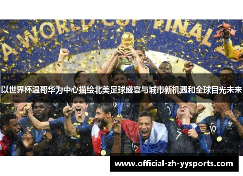 以世界杯温哥华为中心描绘北美足球盛宴与城市新机遇和全球目光未来 以世界杯温哥华为中心描绘北美足球盛宴与城市新机遇和全球目光未来