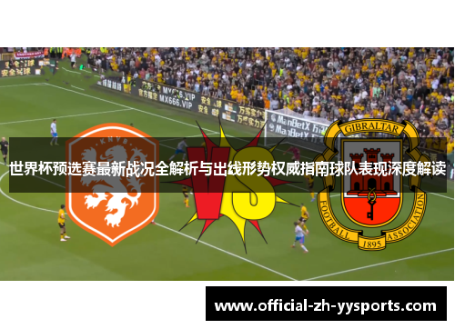 世界杯预选赛最新战况全解析与出线形势权威指南球队表现深度解读