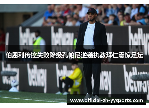 伯恩利传控失败降级孔帕尼逆袭执教拜仁震惊足坛