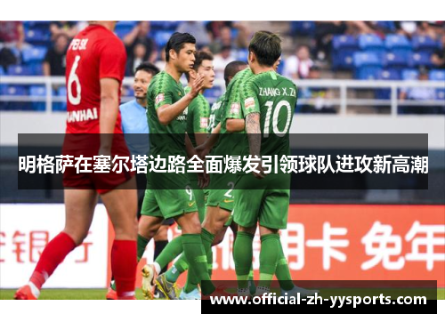 明格萨在塞尔塔边路全面爆发引领球队进攻新高潮