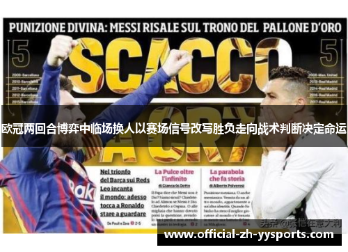 欧冠两回合博弈中临场换人以赛场信号改写胜负走向战术判断决定命运