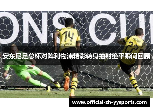 安东尼足总杯对阵利物浦精彩转身抽射绝平瞬间回顾