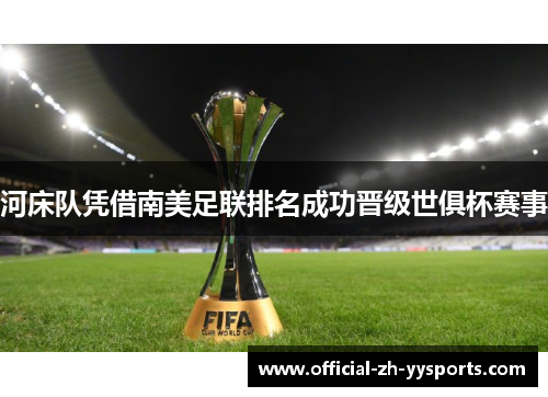 河床队凭借南美足联排名成功晋级世俱杯赛事